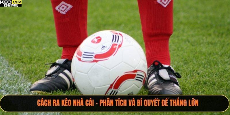 Cách Ra Kèo Nhà Cái – Phân Tích Và Bí Quyết Để Thắng Lớn 1 Cách Ra Kèo Nhà Cái