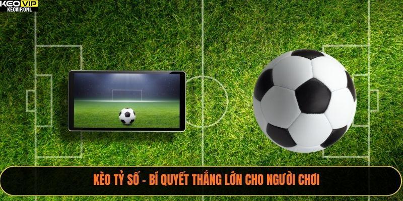 Kèo Tỷ Số – Bí Quyết Thắng Lớn Cho Người Chơi 1 Kèo Tỷ Số