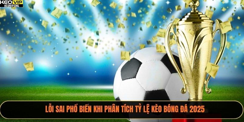 Lỗi Sai Phổ Biến Khi Phân Tích Tỷ Lệ Kèo Bóng Đá 2025 1 phân tích tỷ lệ kèo bóng đá